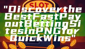"Discover the Best Fast Payout Betting Sites in PNG for Quick Wins"