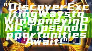 "Discover Exciting Ways to Win Money in PNG: Tips and Opportunities Await!"