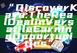 “Discover Kaya: The Real Deal in Versatile Earning Opportunities”