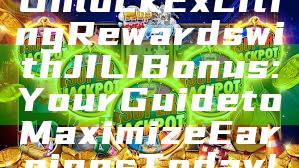 Unlock Exciting Rewards with JILI Bonus: Your Guide to Maximize Earnings Today!