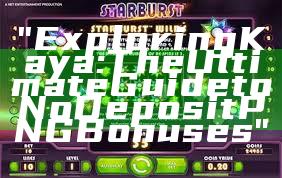 "Exploring Kaya: The Ultimate Guide to No Deposit PNG Bonuses"