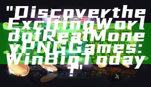 "Discover the Exciting World of Real Money PNG Games: Win Big Today!"