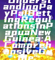 "Understanding PayPal Betting Regulations in Papua New Guinea: A Comprehensive Guide"