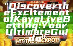 "Discover the Excitement of Kaya Live Betting: Your Ultimate Guide"