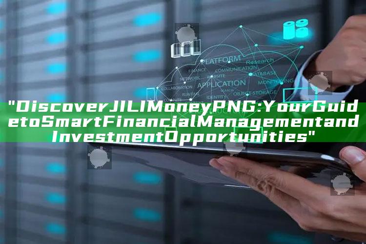 "Discover JILI Money PNG: Your Guide to Smart Financial Management and Investment Opportunities"