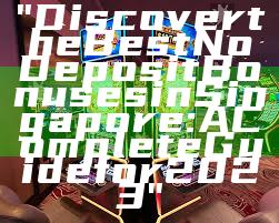 "Discover the Best No Deposit Bonuses in Singapore: A Complete Guide for 2023"