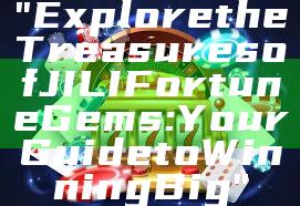 "Explore the Treasures of JILI Fortune Gems: Your Guide to Winning Big"