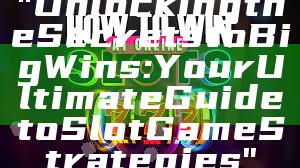 "Unlocking the Secrets to Big Wins: Your Ultimate Guide to Slot Game Strategies"