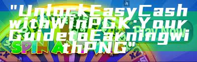 "Unlock Easy Cash with WinPGK: Your Guide to Earning with PNG"