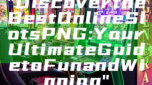 "Discover the Best Online Slots PNG: Your Ultimate Guide to Fun and Winning"