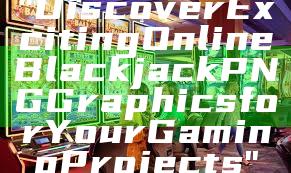 "Discover Exciting Online Blackjack PNG Graphics for Your Gaming Projects"