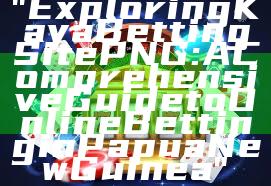 "Exploring Kaya Betting Site PNG: A Comprehensive Guide to Online Betting in Papua New Guinea"