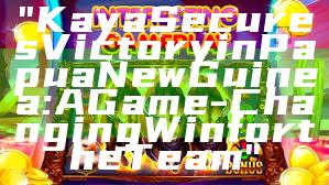 "Kaya Secures Victory in Papua New Guinea: A Game-Changing Win for the Team"