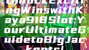 Unlock Exciting Wins with Kaya918 Slot: Your Ultimate Guide to Big Jackpots!