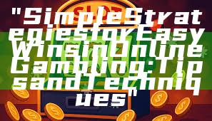 "Simple Strategies for Easy Wins in Online Gambling: Tips and Techniques"