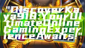 "Discover Kaya918: Your Ultimate Online Gaming Experience Awaits!"