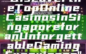 "Discover the Top Online Casinos in Singapore for an Unforgettable Gaming Experience"