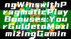 Unlock Exciting Wins with Pragmatic Play Bonuses: Your Guide to Maximizing Gaming Fun!