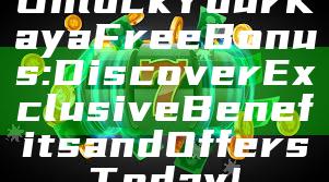 Unlock Your Kaya Free Bonus: Discover Exclusive Benefits and Offers Today!