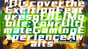 "Discover the Exciting Features of JILI Mobile: Your Ultimate Gaming Experience Awaits"