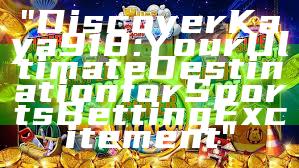 "Discover Kaya918: Your Ultimate Destination for Sports Betting Excitement"
