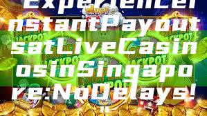 "Experience Instant Payouts at Live Casinos in Singapore: No Delays!"