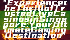 "Experience the Thrill of Trusted Live Casinos in Singapore: Your Ultimate Gaming Destination"