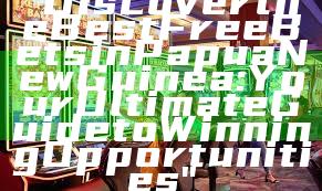 "Discover the Best Free Bets in Papua New Guinea: Your Ultimate Guide to Winning Opportunities"