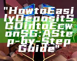 "How to Easily Deposit SGD into Ecwon SG: A Step-by-Step Guide"